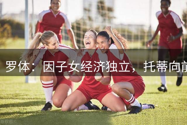 罗体：因子女经济独立，托蒂向前妻支付的抚养费降为每月1.09万欧